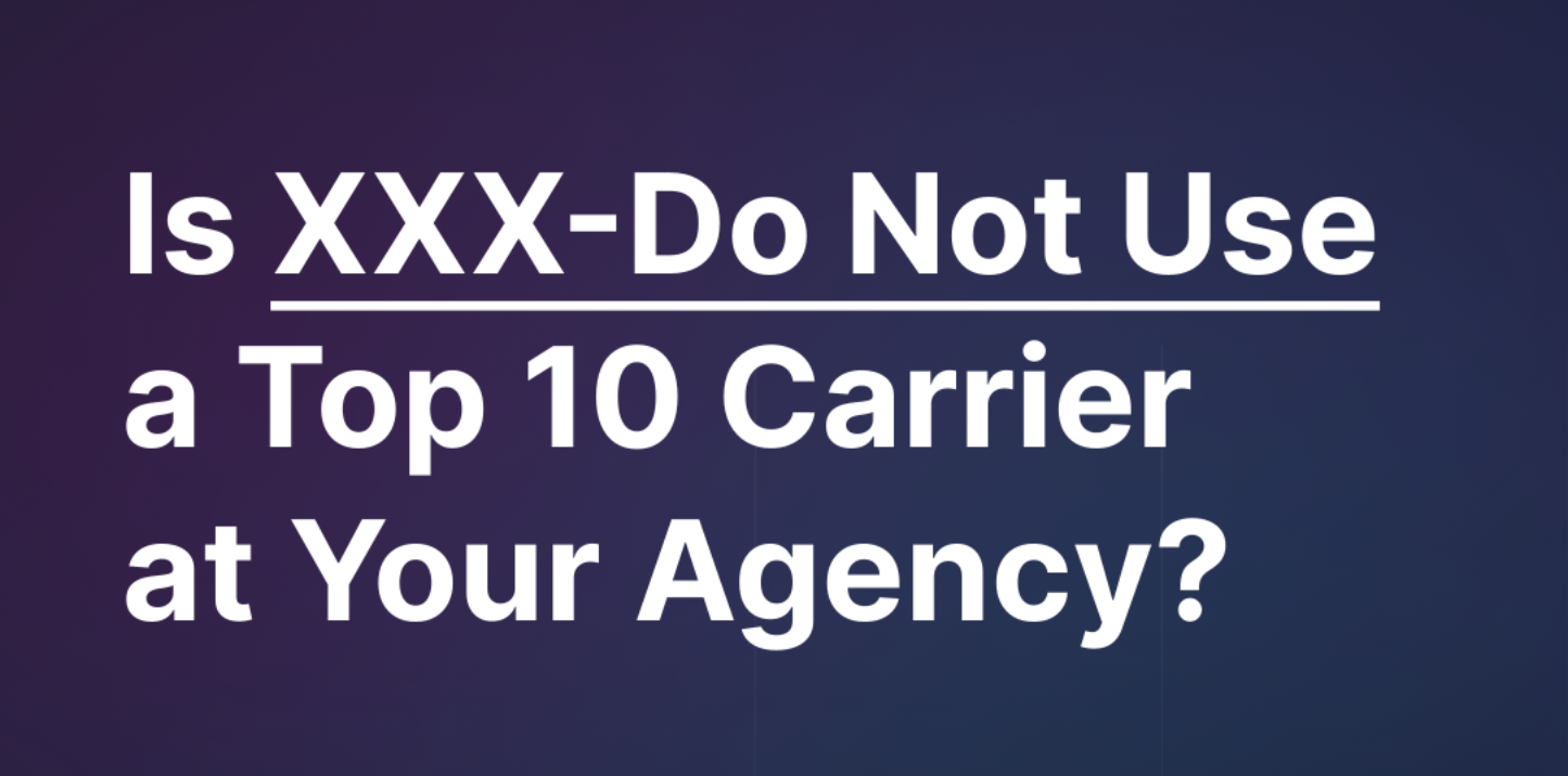 Is XXX–Do Not Use a Top 10 Carrier at Your Agency?